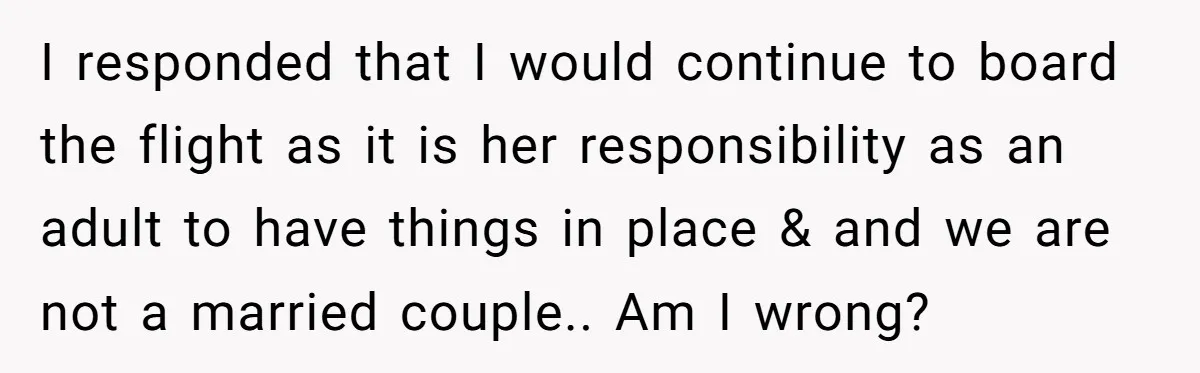 I responded that I would continue to board the flight as it is her responsibility as an adult to have things in place & and we are not a married...