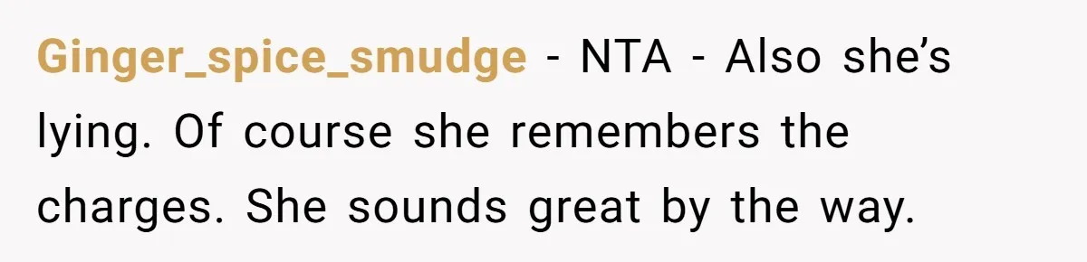 Ginger_spice_smudge − NTA - Also she’s lying. Of course she remembers the charges. She sounds great by the way.