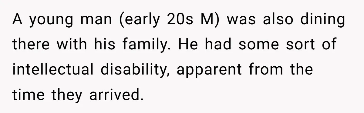 A Girl Spoke Up in a Restaurant After a Stranger Humiliated a Graduating Girl, and Now Her Friends Think She Was Out of Line A young man (early 20s M) was also dining there with his family. He had some sort of intellectual disability, apparent from the time they arrived.