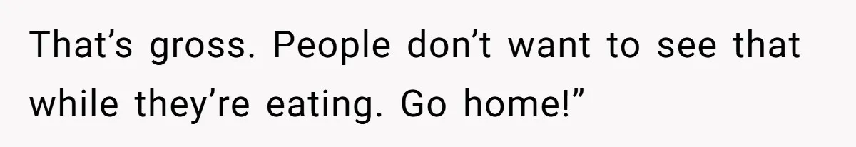 A Girl Spoke Up in a Restaurant After a Stranger Humiliated a Graduating Girl, and Now Her Friends Think She Was Out of Line That’s gross. People don’t want to see that while they’re eating. Go home!”