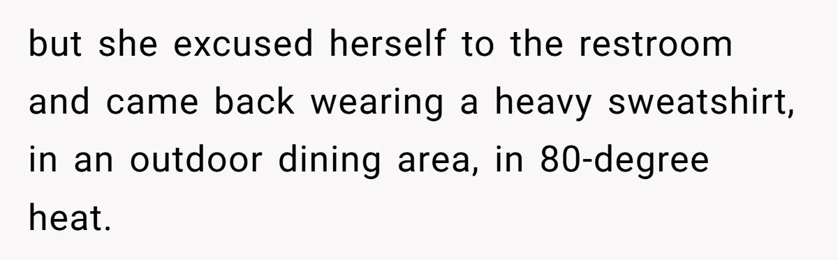 A Girl Spoke Up in a Restaurant After a Stranger Humiliated a Graduating Girl, and Now Her Friends Think She Was Out of Line but she excused herself to the restroom and came back wearing a heavy sweatshirt, in an outdoor dining area, in 80-degree heat.