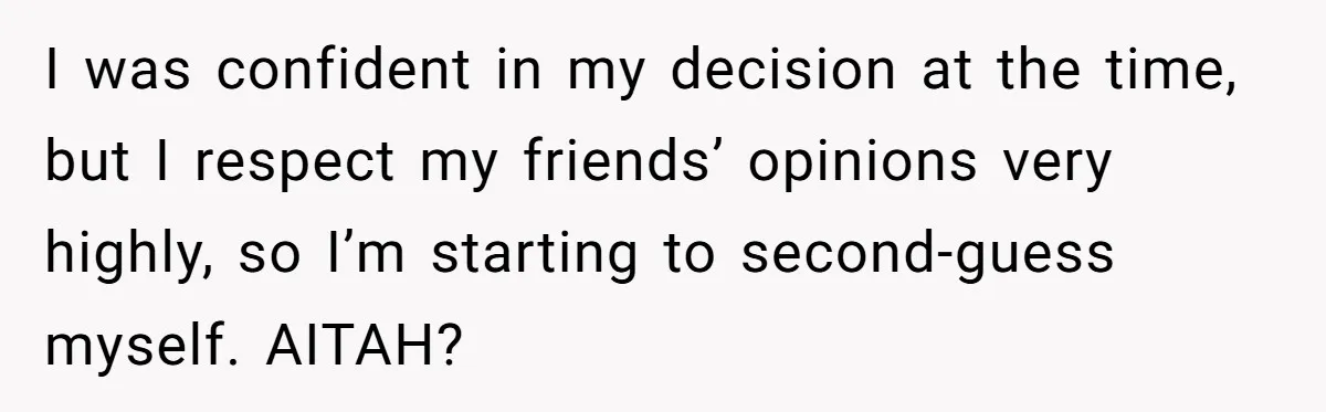 A Girl Spoke Up in a Restaurant After a Stranger Humiliated a Graduating Girl, and Now Her Friends Think She Was Out of Line I was confident in my decision at the time, but I respect my friends’ opinions very highly, so I’m starting to second-guess myself. AITAH?