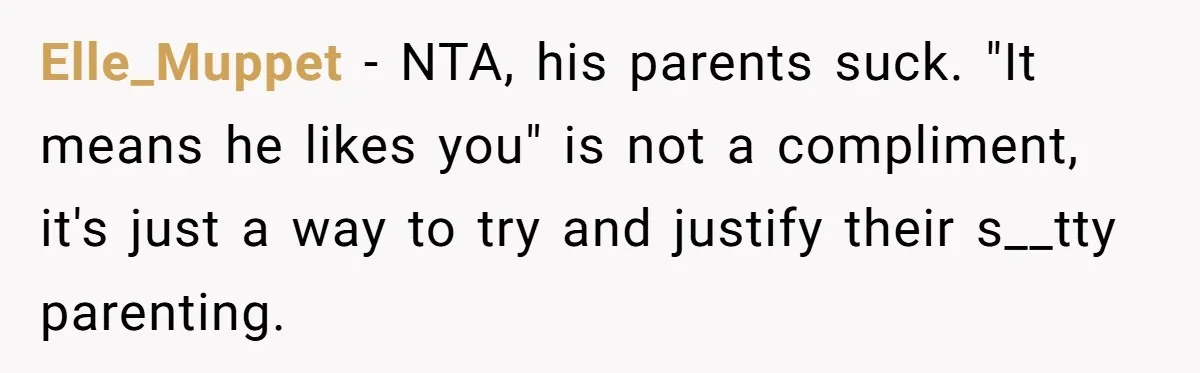 A Girl Spoke Up in a Restaurant After a Stranger Humiliated a Graduating Girl, and Now Her Friends Think She Was Out of Line Elle_Muppet − NTA, his parents suck. "It means he likes you" is not a compliment, it's just a way to try and justify their s__tty parenting.