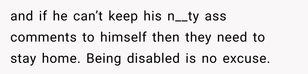 A Girl Spoke Up in a Restaurant After a Stranger Humiliated a Graduating Girl, and Now Her Friends Think She Was Out of Line and if he can’t keep his n__ty ass comments to himself then they need to stay home. Being disabled is no excuse.