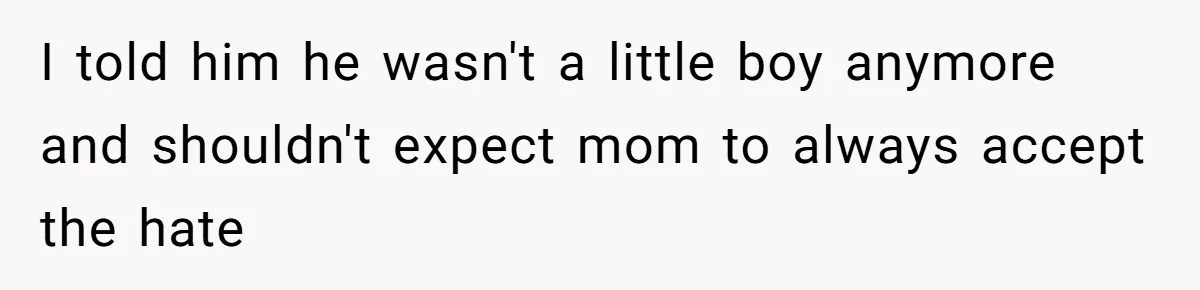 Protective Sister Refuses Brother's Emotional Plea For Family Attendance At His Upcoming Wedding I told him he wasn't a little boy anymore and shouldn't expect mom to always accept the hate