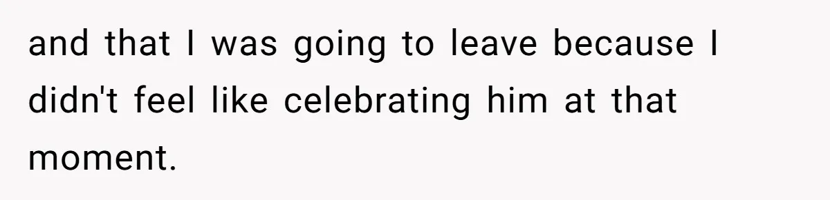 Protective Sister Refuses Brother's Emotional Plea For Family Attendance At His Upcoming Wedding and that I was going to leave because I didn't feel like celebrating him at that moment.