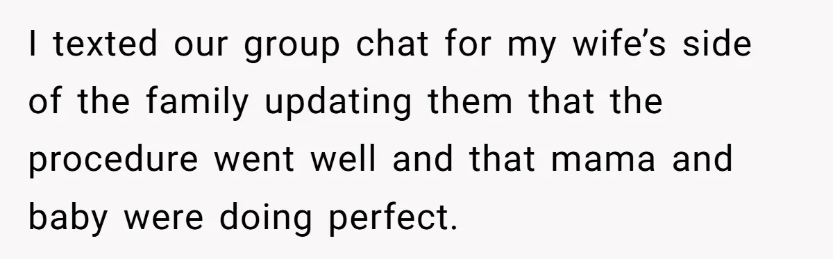 He Told His MIL She Couldn’t Visit the Day Their Baby Was Born, and Now the Family Is Furious I texted our group chat for my wife’s side of the family updating them that the procedure went well and that mama and baby were doing perfect.
