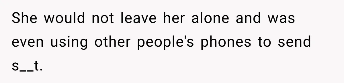 Protective Sister Refuses Brother's Emotional Plea For Family Attendance At His Upcoming Wedding She would not leave her alone and was even using other people's phones to send s__t.