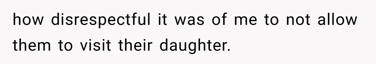 He Told His MIL She Couldn’t Visit the Day Their Baby Was Born, and Now the Family Is Furious how disrespectful it was of me to not allow them to visit their daughter.