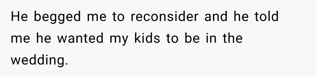 Protective Sister Refuses Brother's Emotional Plea For Family Attendance At His Upcoming Wedding He begged me to reconsider and he told me he wanted my kids to be in the wedding.