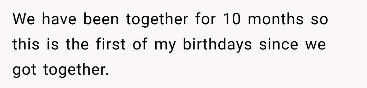 We have been together for 10 months so this is the first of my birthdays since we got together.