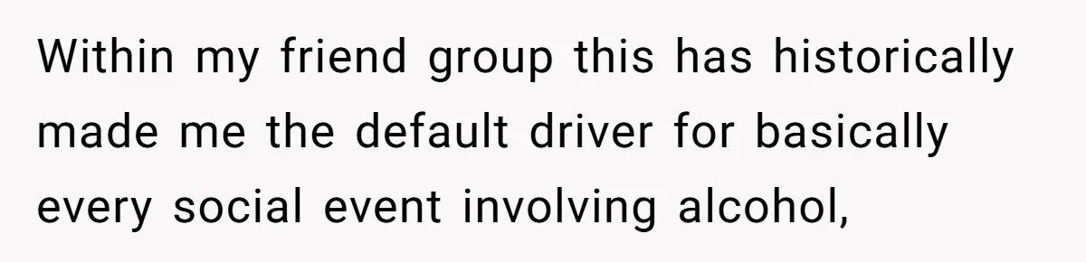 He Finally Refused to Be the Designated Driver After Endless 2 A.M. Waits, and His Friend Group Called Him “Not Down for the Group” Within my friend group this has historically made me the default driver for basically every social event involving alcohol,