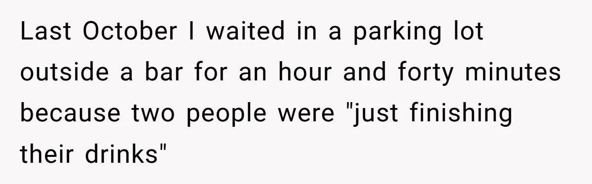 He Finally Refused to Be the Designated Driver After Endless 2 A.M. Waits, and His Friend Group Called Him “Not Down for the Group” Last October I waited in a parking lot outside a bar for an hour and forty minutes because two people were "just finishing their drinks"