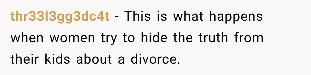 Protective Sister Refuses Brother's Emotional Plea For Family Attendance At His Upcoming Wedding thr33l3gg3dc4t − This is what happens when women try to hide the truth from their kids about a divorce.