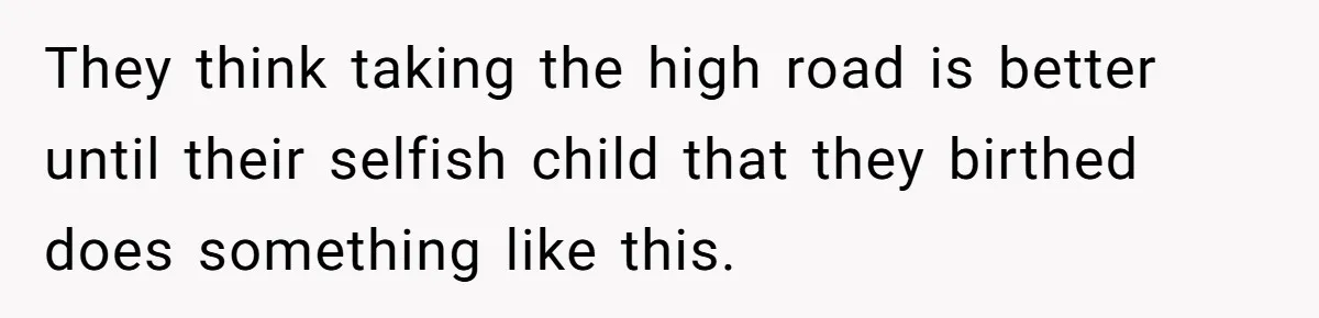 Protective Sister Refuses Brother's Emotional Plea For Family Attendance At His Upcoming Wedding They think taking the high road is better until their selfish child that they birthed does something like this.