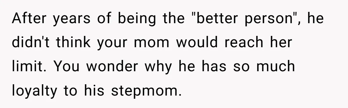 Protective Sister Refuses Brother's Emotional Plea For Family Attendance At His Upcoming Wedding After years of being the "better person", he didn't think your mom would reach her limit. You wonder why he has so much loyalty to his stepmom.