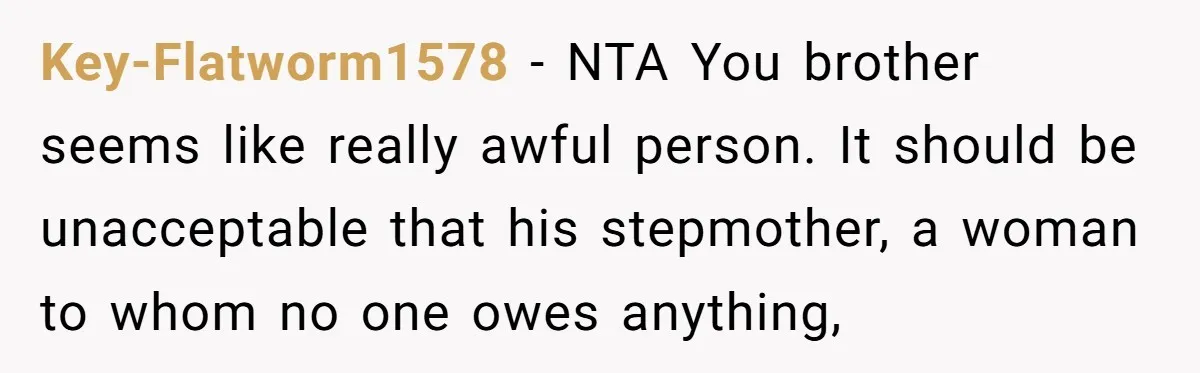Protective Sister Refuses Brother's Emotional Plea For Family Attendance At His Upcoming Wedding Key-Flatworm1578 − NTA You brother seems like really awful person. It should be unacceptable that his stepmother, a woman to whom no one owes anything,