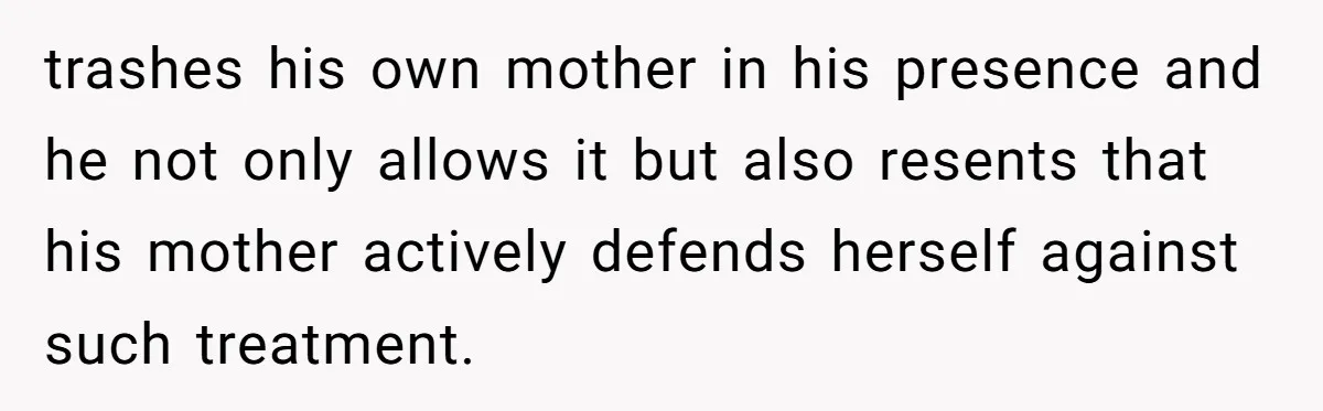 Protective Sister Refuses Brother's Emotional Plea For Family Attendance At His Upcoming Wedding trashes his own mother in his presence and he not only allows it but also resents that his mother actively defends herself against such treatment.