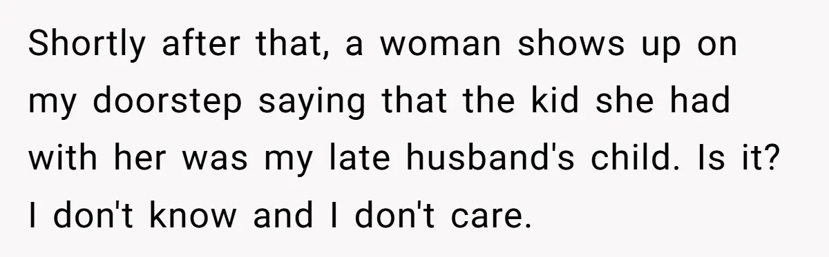 Shortly after that, a woman shows up on my doorstep saying that the kid she had with her was my late husband's child. Is it? I don't know and I...