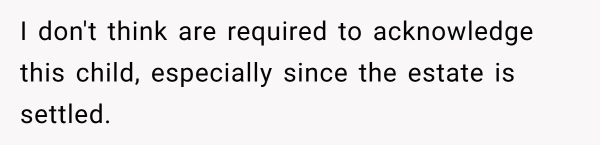 I don't think are required to acknowledge this child, especially since the estate is settled.