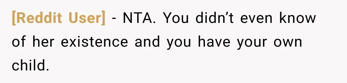 [Reddit User] − NTA. You didn’t even know of her existence and you have your own child.