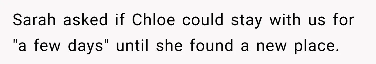 He Let His Girlfriend’s “Heartbroken” Friend Stay for a Few Days, Then Realized He’d Lost Control of His Own Home Sarah asked if Chloe could stay with us for "a few days" until she found a new place.