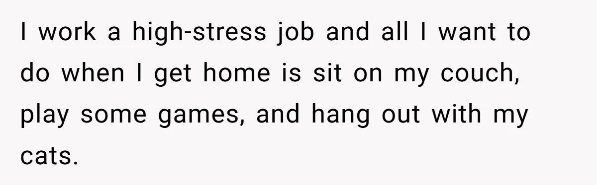 He Let His Girlfriend’s “Heartbroken” Friend Stay for a Few Days, Then Realized He’d Lost Control of His Own Home I work a high-stress job and all I want to do when I get home is sit on my couch, play some games, and hang out with my cats.