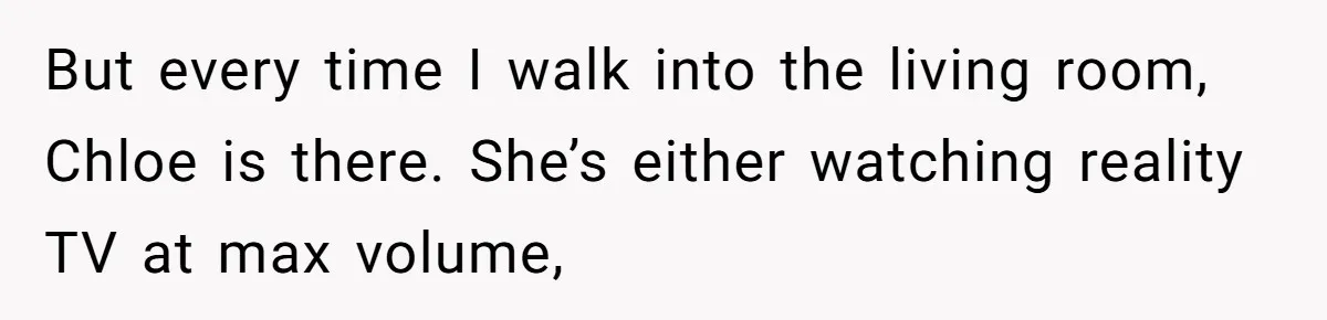 He Let His Girlfriend’s “Heartbroken” Friend Stay for a Few Days, Then Realized He’d Lost Control of His Own Home But every time I walk into the living room, Chloe is there. She’s either watching reality TV at max volume,