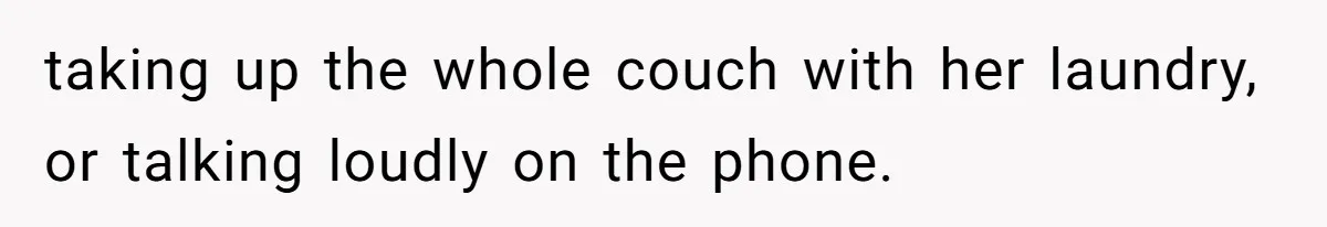 He Let His Girlfriend’s “Heartbroken” Friend Stay for a Few Days, Then Realized He’d Lost Control of His Own Home taking up the whole couch with her laundry, or talking loudly on the phone.
