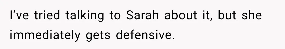 He Let His Girlfriend’s “Heartbroken” Friend Stay for a Few Days, Then Realized He’d Lost Control of His Own Home I’ve tried talking to Sarah about it, but she immediately gets defensive.
