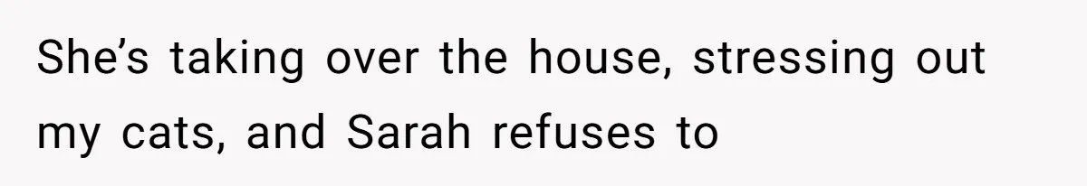 He Let His Girlfriend’s “Heartbroken” Friend Stay for a Few Days, Then Realized He’d Lost Control of His Own Home She’s taking over the house, stressing out my cats, and Sarah refuses to