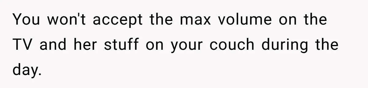 He Let His Girlfriend’s “Heartbroken” Friend Stay for a Few Days, Then Realized He’d Lost Control of His Own Home You won't accept the max volume on the TV and her stuff on your couch during the day.