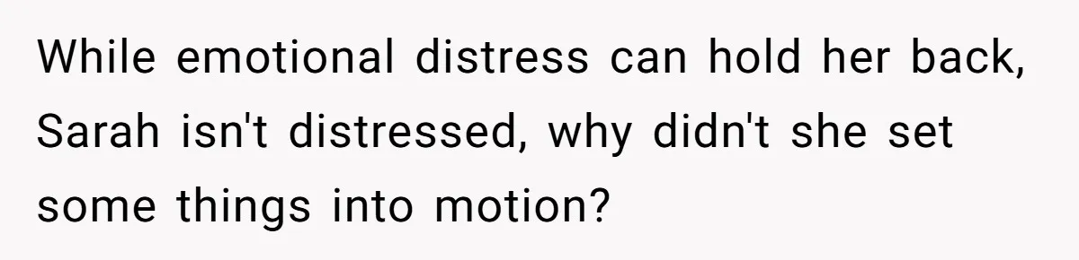 He Let His Girlfriend’s “Heartbroken” Friend Stay for a Few Days, Then Realized He’d Lost Control of His Own Home While emotional distress can hold her back, Sarah isn't distressed, why didn't she set some things into motion?
