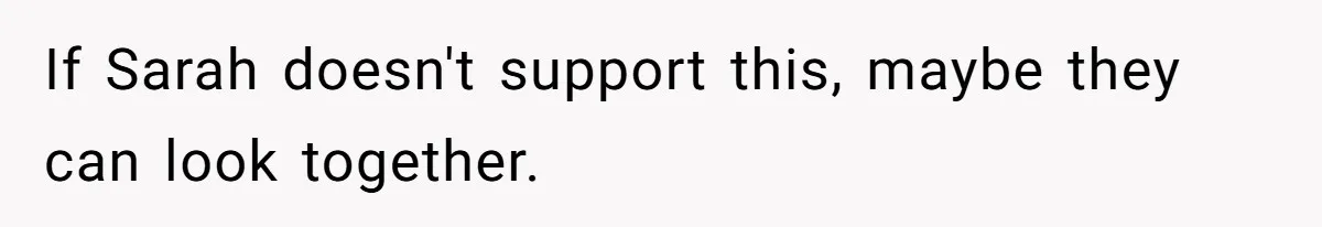 He Let His Girlfriend’s “Heartbroken” Friend Stay for a Few Days, Then Realized He’d Lost Control of His Own Home If Sarah doesn't support this, maybe they can look together.