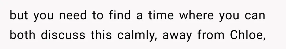 He Let His Girlfriend’s “Heartbroken” Friend Stay for a Few Days, Then Realized He’d Lost Control of His Own Home but you need to find a time where you can both discuss this calmly, away from Chloe,