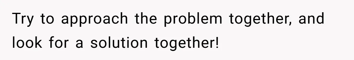 He Let His Girlfriend’s “Heartbroken” Friend Stay for a Few Days, Then Realized He’d Lost Control of His Own Home Try to approach the problem together, and look for a solution together!