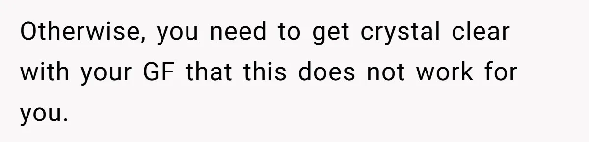 He Let His Girlfriend’s “Heartbroken” Friend Stay for a Few Days, Then Realized He’d Lost Control of His Own Home Otherwise, you need to get crystal clear with your GF that this does not work for you.