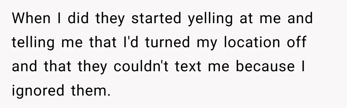 When I did they started yelling at me and telling me that I'd turned my location off and that they couldn't text me because I ignored them.