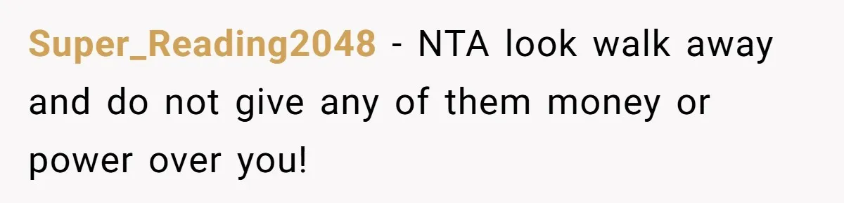 Super_Reading2048 − NTA look walk away and do not give any of them money or power over you!