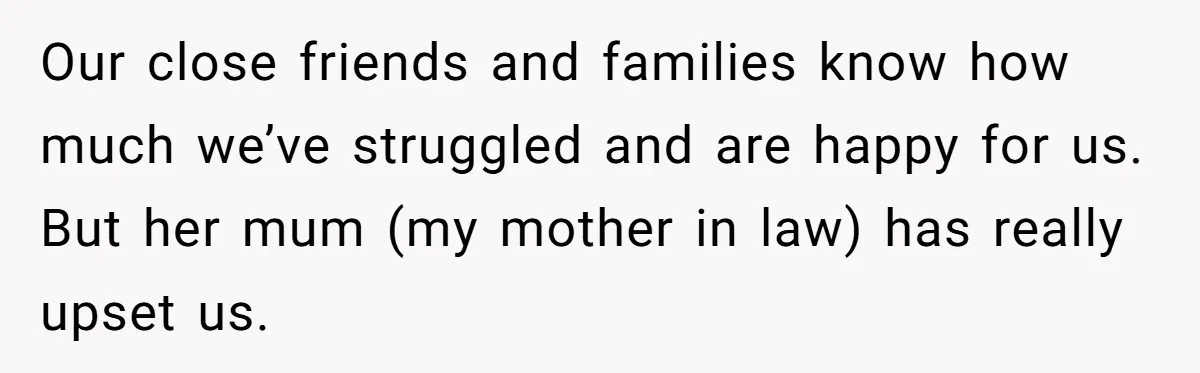After 8 Years of Infertility, Her Mother Still Wanted Her Pregnancy Announcement Treated Like a Problem Our close friends and families know how much we’ve struggled and are happy for us. But her mum (my mother in law) has really upset us.