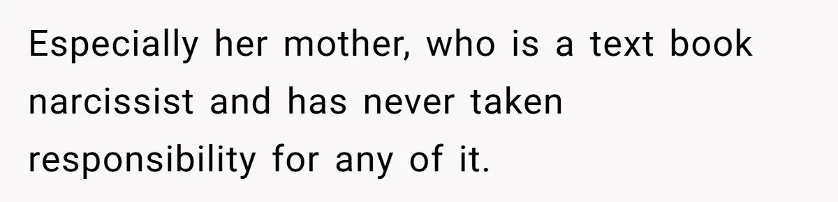 After 8 Years of Infertility, Her Mother Still Wanted Her Pregnancy Announcement Treated Like a Problem Especially her mother, who is a text book narcissist and has never taken responsibility for any of it.
