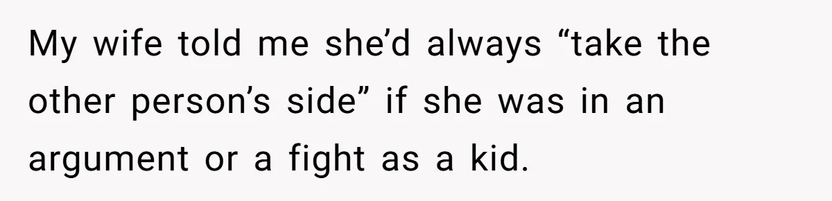 After 8 Years of Infertility, Her Mother Still Wanted Her Pregnancy Announcement Treated Like a Problem My wife told me she’d always “take the other person’s side” if she was in an argument or a fight as a kid.