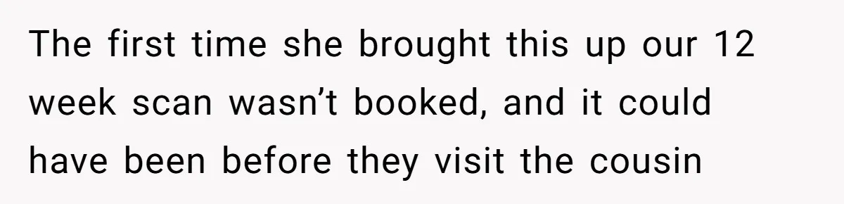 After 8 Years of Infertility, Her Mother Still Wanted Her Pregnancy Announcement Treated Like a Problem The first time she brought this up our 12 week scan wasn’t booked, and it could have been before they visit the cousin