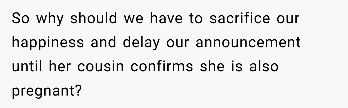 After 8 Years of Infertility, Her Mother Still Wanted Her Pregnancy Announcement Treated Like a Problem So why should we have to sacrifice our happiness and delay our announcement until her cousin confirms she is also pregnant?