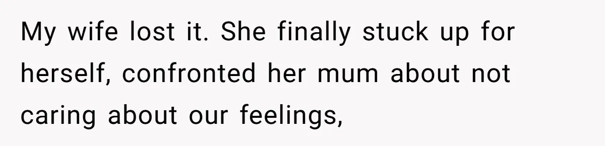 After 8 Years of Infertility, Her Mother Still Wanted Her Pregnancy Announcement Treated Like a Problem My wife lost it. She finally stuck up for herself, confronted her mum about not caring about our feelings,