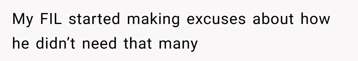 My FIL started making excuses about how he didn’t need that many