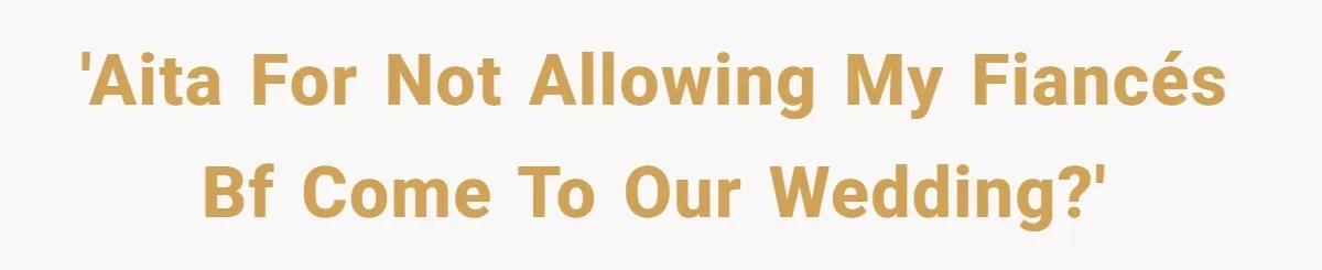 'AITA for not allowing my fiancés BF come to our wedding?'