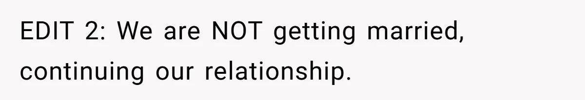 EDIT 2: We are NOT getting married, continuing our relationship.