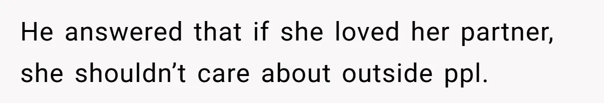 He answered that if she loved her partner, she shouldn’t care about outside ppl.