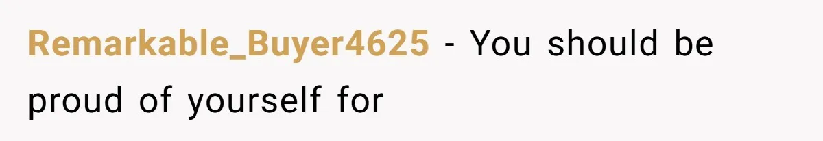 Remarkable_Buyer4625 − You should be proud of yourself for